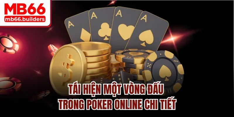 Tái hiện một vòng đấu trong Poker online chi tiết